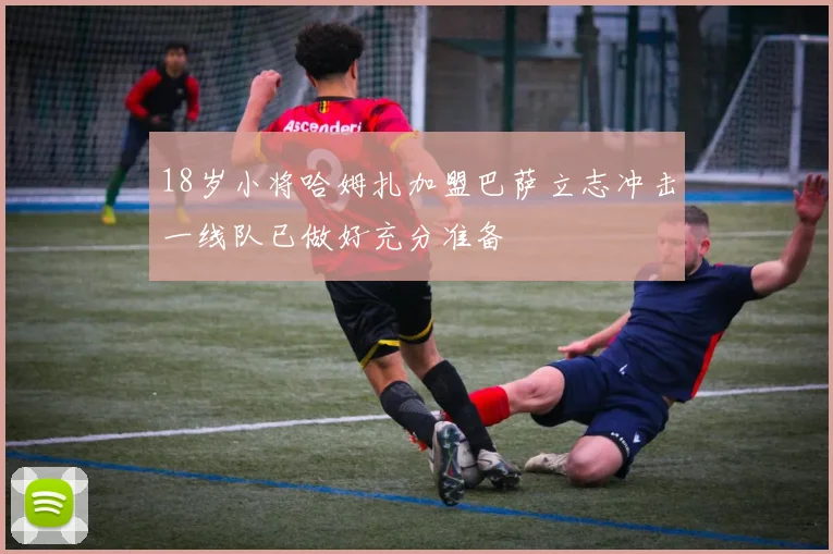 18岁小将哈姆扎加盟巴萨立志冲击一线队已做好充分准备