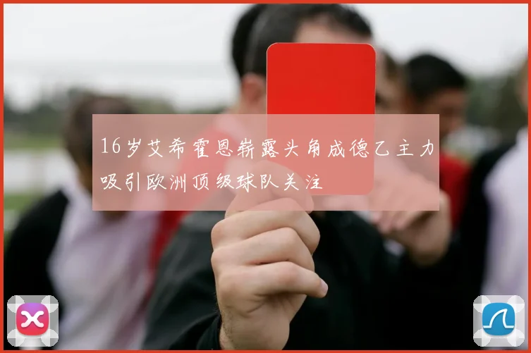 16岁艾希霍恩崭露头角成德乙主力吸引欧洲顶级球队关注
