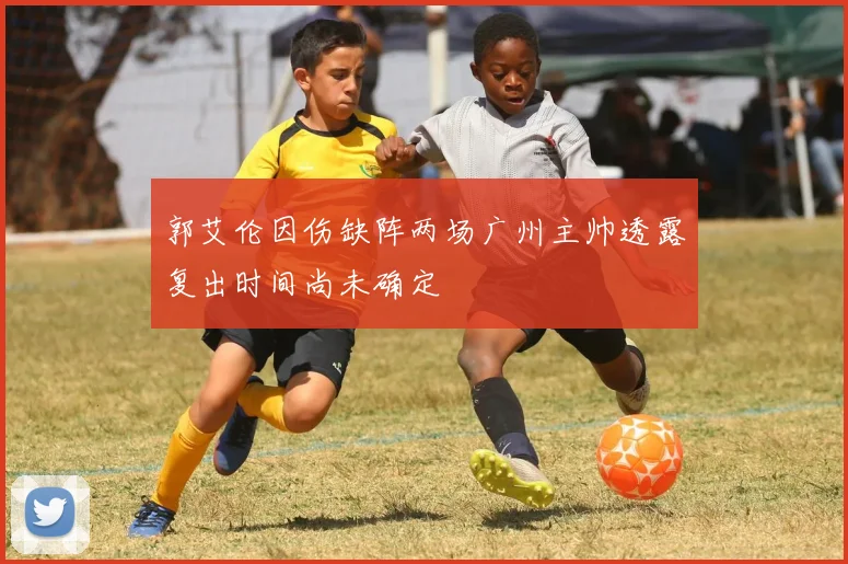 郭艾伦因伤缺阵两场广州主帅透露复出时间尚未确定